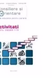 CONSILIERE SI ORIENTARE. Ghid de educatie pentru cariera. ACTIVITATI pentru clasele I-IV