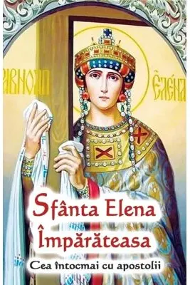 Sfanta Elena Imparateasa. Cea intocmai cu apostolii