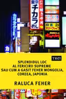 Splendidul loc al fericirii supreme sau cum a gasit Feher Mongolia, Coreea si Japonia