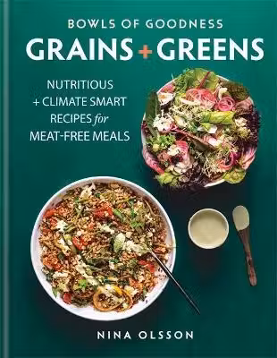 Bowls of Goodness: Grains + Greens: Nutritious + Climate Smart Recipes for Meat-free Meals