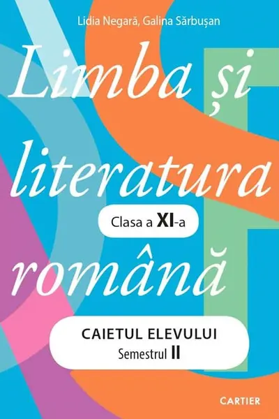 Limba si literatura romana. Caietul elevului. Semestrul 2 - clasa a 11-a
