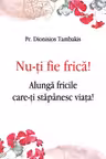 Nu-ti fie frica! Alunga fricile care-ti stapanesc viata!