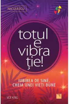Totul e vibratie! Iubirea de sine cheia unei vieti bune