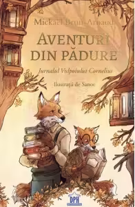 Aventuri din padure. Jurnalul Vulpoiului Cornelius volumul 2 - Mickaël Brun-Arnaud