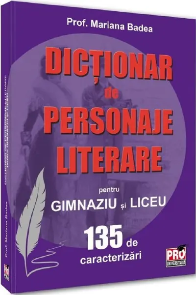 Dictionar de personaje literare pentru gimnaziu si liceu 135 de caracterizari