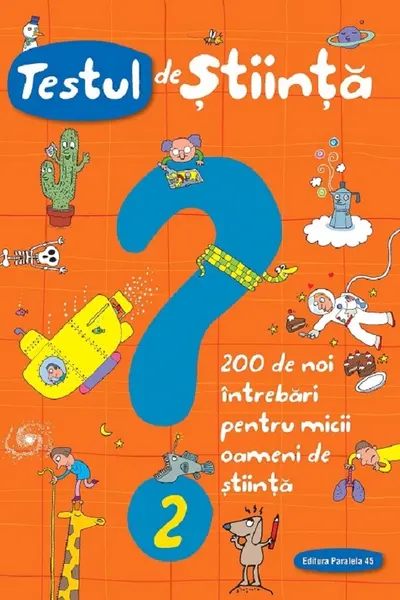 Testul de știință nr. 2. 200 de noi întrebări pentru micii oameni de știință