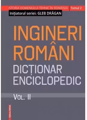 Ingineri romani. Dictionar enciclopedic volumul 2