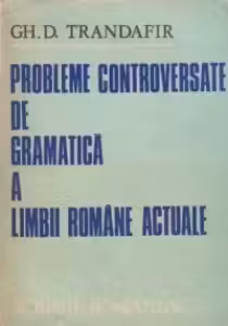 Probleme controversate de gramatica a limbii romane actuale