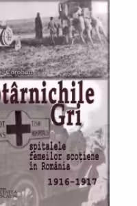 Potarnichile gri. Spitalele Femeilor Scotiene in Romania (1916-1917)