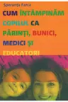 Cum intampinam copilul ca parinti,bunici,medici si educatori