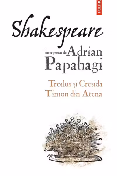 Shakespeare interpretat de Adrian Papahagi. Troilus si Cresida. Timon din Atena