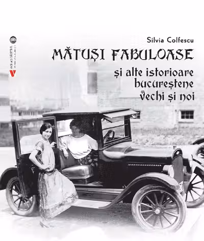 Mătuși fabuloase și alte istorioare bucureștene vechi și noi