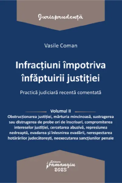 Infracțiuni împotriva înfăptuirii justiției. Practică judiciară recentă Vol.2