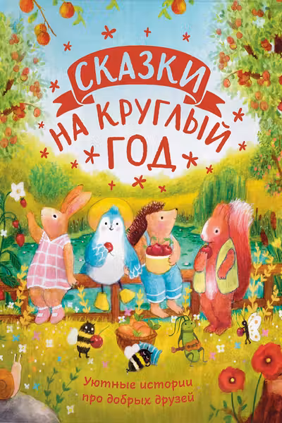 Сказки на круглый год. Уютные истории про добрых друзей