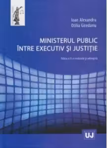 Ministerul public intre executiv si justitie - Ioan Alexandru, Otilia Giredariu