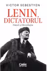 Lenin dictatorul. Omul si Revolutia