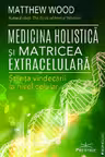 Medicina holistica si matricea extracelulara. Stiinta vindecarii la nivel celular