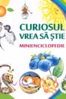 Curiosul vrea sa stie. Minienciclopedie.
