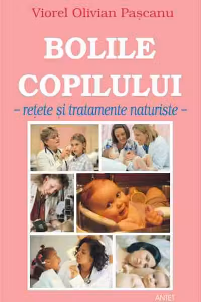 Bolile copilului. Rețete și tratamente naturiste