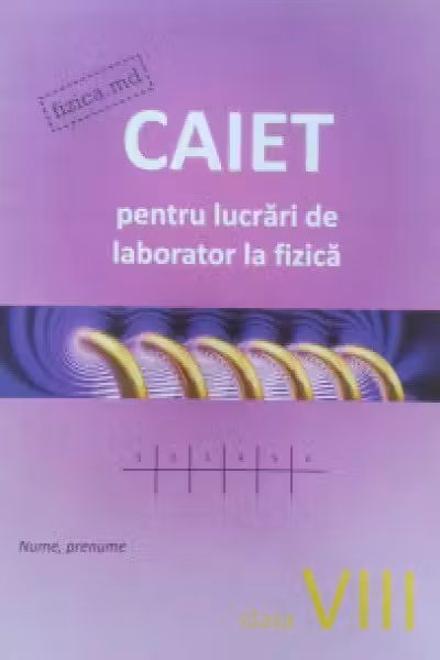 Fizica cl.8. Caiet pentru lucrari de laborator