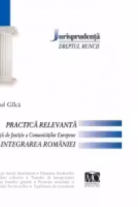 Dreptul muncii. Practica relevanta a Curtii de Justitie a Comunitatilor Europene de la integrarea Romaniei