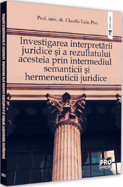 Investigarea interpretării juridice și a rezultatului acesteia prin intermediul semanticcii și hermeneuticii juridice