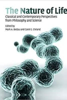 The Nature of Life: Classical and Contemporary Perspectives from Philosophy and Science - Mark A. Bedau, Carol E. Cleland