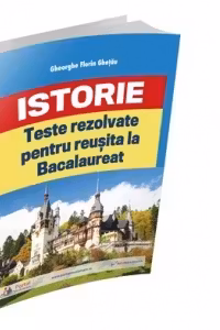 Teste rezolvate de istorie pentru reusita la Bacalaureat
