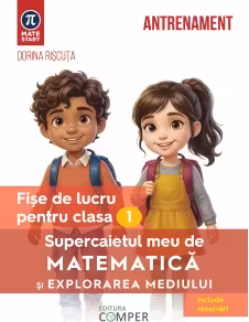 Supercaietul meu de matematica si explorarea mediului. Fise de lucru pentru clasa I. Editia a II-a, revizuita si adaugita