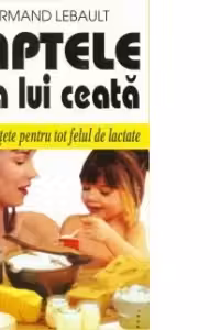 Laptele si-a lui ceata! 150 de retete pentru tot felul de lactate