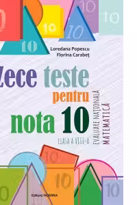 Zece teste pentru nota 10 - Evaluare nationala - Matematica cls. a 8-a