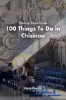 100 Thing To Do in Chisinau