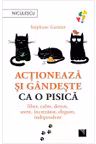 Actioneaza si gandeste ca o pisica