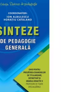 Sinteze de pedagogie generala. Ghid pentru pregatirea examenelor de titularizare, definitivat si gradul didactic II - Ion Albulescu, Horatiu Catalano