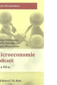 Microeconomie. Aplicatii. Editia 3 - Cristina Balaceanu, Claudia Bentoiu, Dragos Margineanu