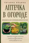 Аптечка в огороде. Выращивание, сбор и применение целебных растений