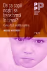 De ce copiii nostri se transforma in tirani? Cum a fost abolita copilaria