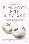 В минусе или в плюсе. Руководство по достижению счастья уверенности в себе и успеха