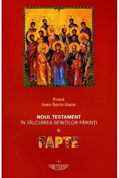 Noul Testament în tâlcuirea Sfinților Părinți. Vol.5: Fapte