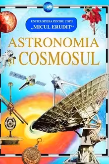 Micul erudit. Astronomia si cosmosul