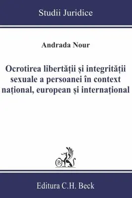 Ocrotirea libertatii si integritatii sexuale a persoanei in context national, european si international