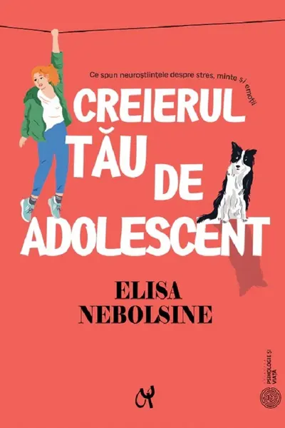 Creierul tau de adolescent. Ce spun neurostiintele despre stres minte si emotii