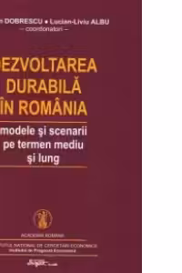 Dezvoltarea durabila in Romania. Modele si scenarii pe termen mediu si lung