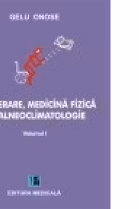 Recuperare, medicina fizica si balneoclimatologie. Volumul I