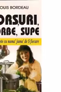 Borsuri,ciorbe,supe-150 de retete cu numai juma de $ fiecare