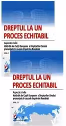 Dreptul la un proces echitabil. Aspecte civile. Hotarari ale Curtii Europene a Drepturilor Omului pronuntate in cauzele impotriva Romaniei, 2 volume