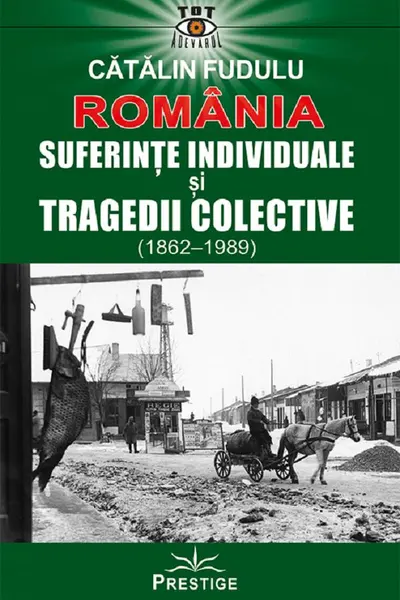 Romania. Suferinte indiviuale si tragedii colective (1862-1989)