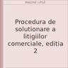Procedura de solutionare a litigiilor comerciale, editia 2