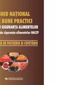 Ghid national de bune practici pentru siguranta alimentelor. Produse de patiserie si cofetarie - coord. Viorel Marin