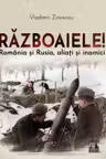 Razboaiele! Romania si Rusia, aliati si inamici